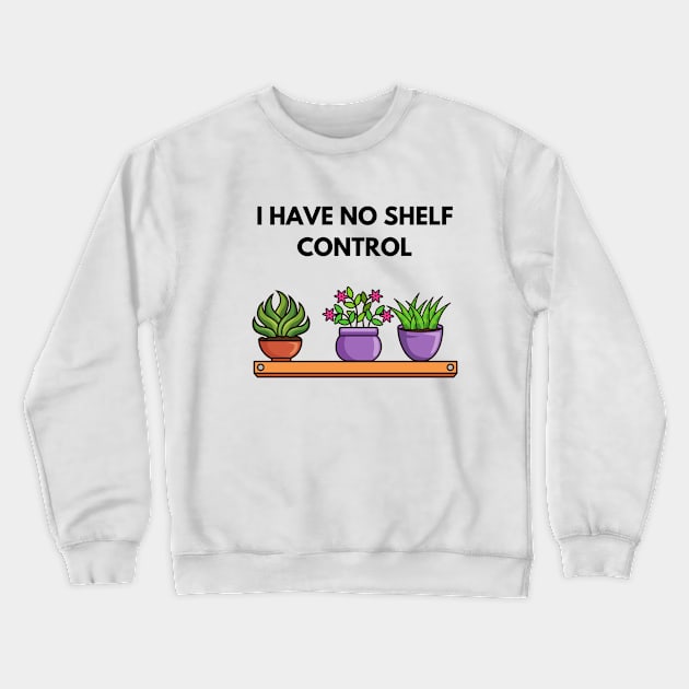 I Have No Shelf Control Plant Lover Plant Mom Plants Crewneck Sweatshirt by olivetees